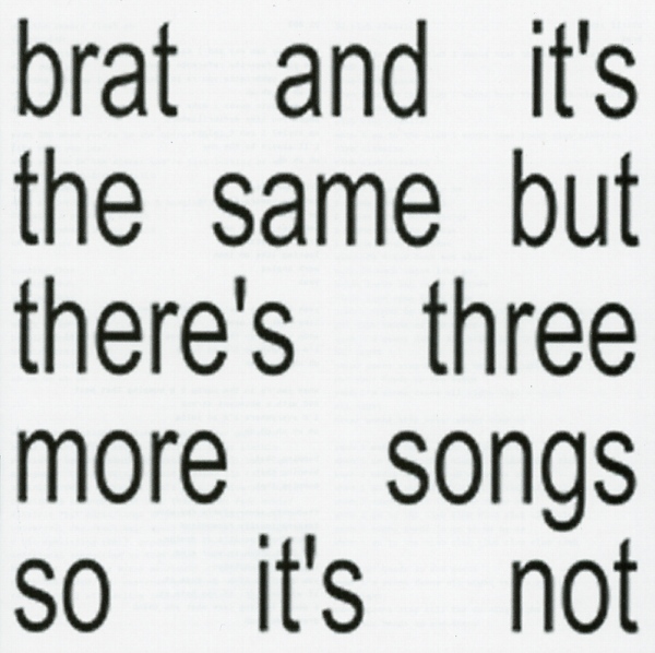 BRAT AND IT'S THE SAME BUT THERE'S THREE MORE SONGS SO IT'S NOT