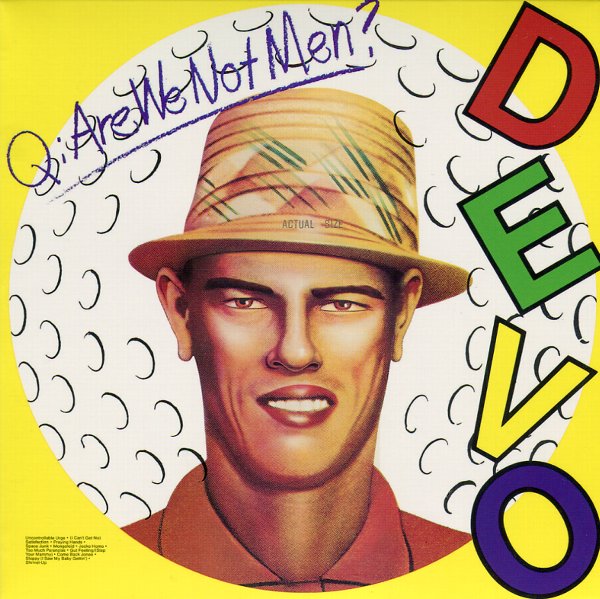 Q:ARE WE NOT MEN? A:WE ARE DEVO!